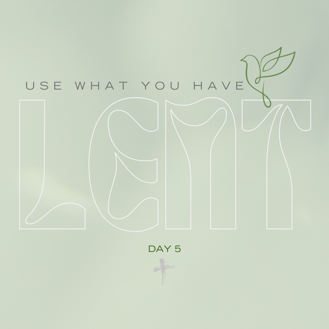 Use What You Have - Lent Day Five v1