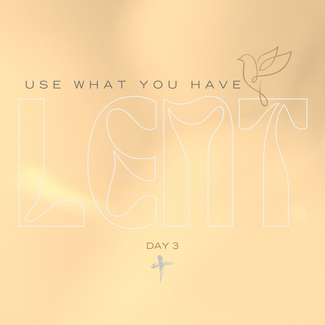 Use What You Have - Lent Day Three v1